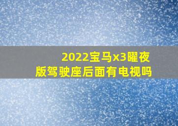 2022宝马x3曜夜版驾驶座后面有电视吗