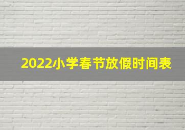 2022小学春节放假时间表