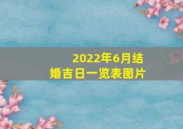 2022年6月结婚吉日一览表图片