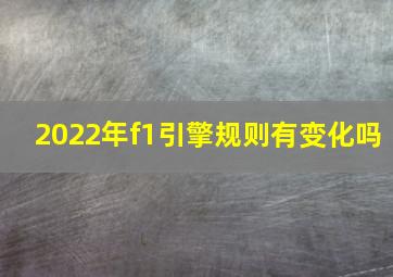 2022年f1引擎规则有变化吗