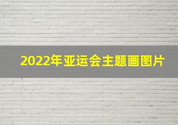 2022年亚运会主题画图片