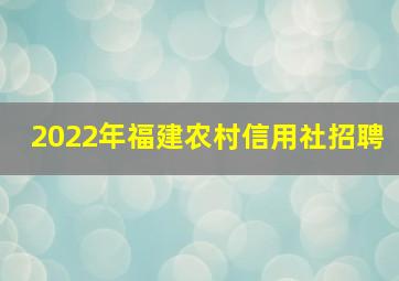 2022年福建农村信用社招聘