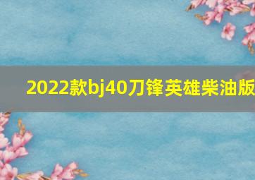 2022款bj40刀锋英雄柴油版