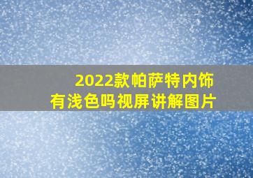 2022款帕萨特内饰有浅色吗视屏讲解图片