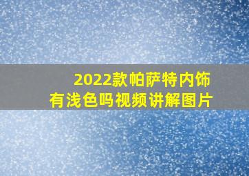 2022款帕萨特内饰有浅色吗视频讲解图片