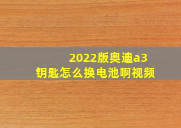 2022版奥迪a3钥匙怎么换电池啊视频