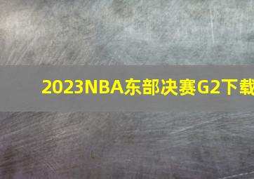 2023NBA东部决赛G2下载