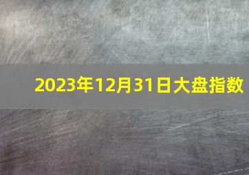 2023年12月31日大盘指数