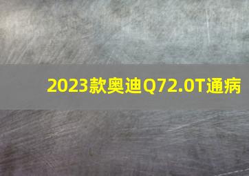 2023款奥迪Q72.0T通病