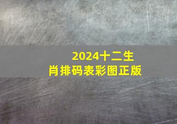 2024十二生肖排码表彩图正版