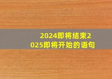 2024即将结束2025即将开始的语句