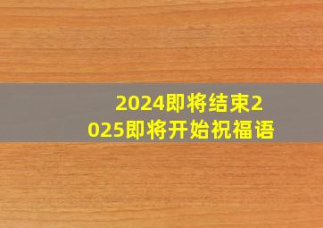 2024即将结束2025即将开始祝福语