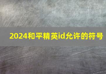 2024和平精英id允许的符号