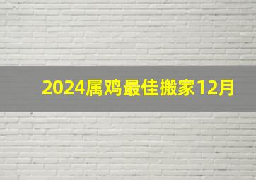 2024属鸡最佳搬家12月