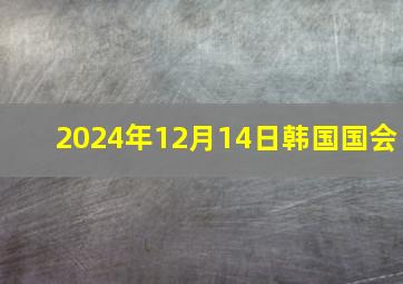 2024年12月14日韩国国会