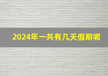 2024年一共有几天假期呢