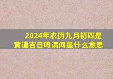 2024年农历九月初四是黄道吉日吗请问是什么意思