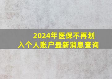 2024年医保不再划入个人账户最新消息查询