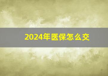 2024年医保怎么交