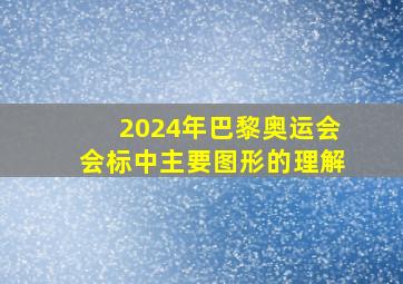 2024年巴黎奥运会会标中主要图形的理解