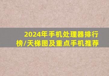 2024年手机处理器排行榜/天梯图及重点手机推荐