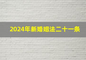 2024年新婚姻法二十一条