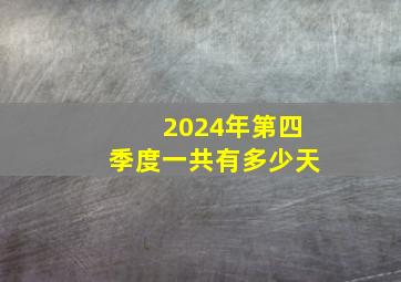 2024年第四季度一共有多少天