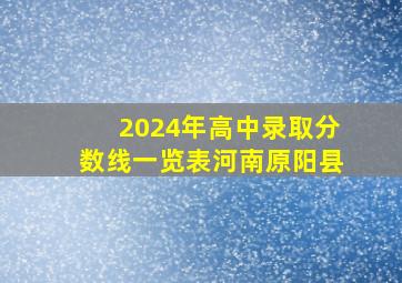 2024年高中录取分数线一览表河南原阳县