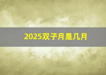 2025双子月是几月