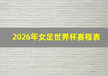 2026年女足世界杯赛程表