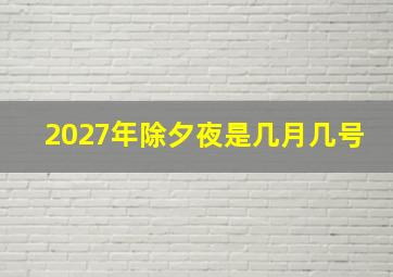 2027年除夕夜是几月几号