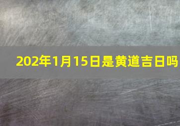 202年1月15日是黄道吉日吗