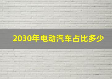 2030年电动汽车占比多少