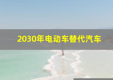 2030年电动车替代汽车