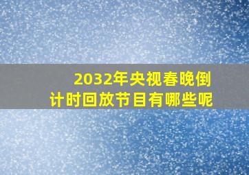 2032年央视春晚倒计时回放节目有哪些呢