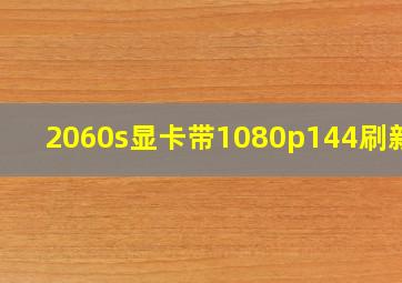 2060s显卡带1080p144刷新率