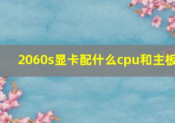 2060s显卡配什么cpu和主板