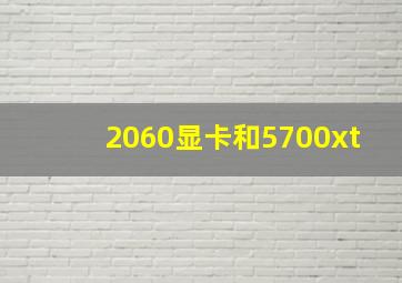 2060显卡和5700xt