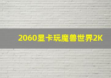 2060显卡玩魔兽世界2K