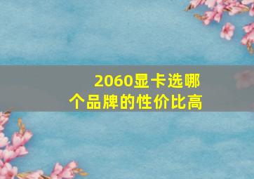 2060显卡选哪个品牌的性价比高