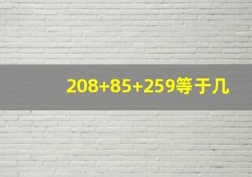 208+85+259等于几