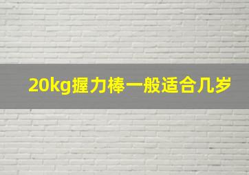 20kg握力棒一般适合几岁