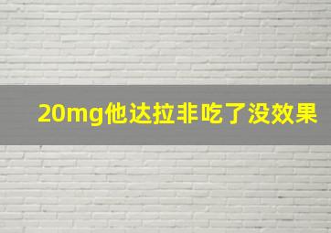 20mg他达拉非吃了没效果