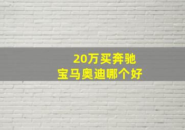 20万买奔驰宝马奥迪哪个好