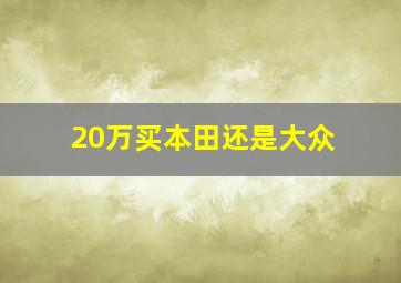 20万买本田还是大众