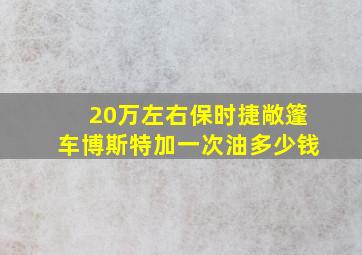 20万左右保时捷敞篷车博斯特加一次油多少钱