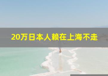 20万日本人赖在上海不走