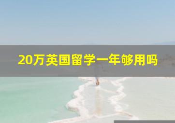 20万英国留学一年够用吗