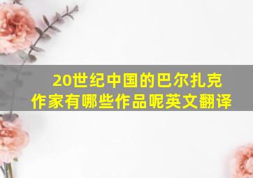 20世纪中国的巴尔扎克作家有哪些作品呢英文翻译