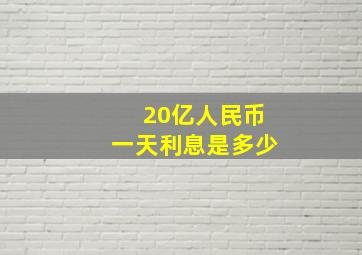 20亿人民币一天利息是多少